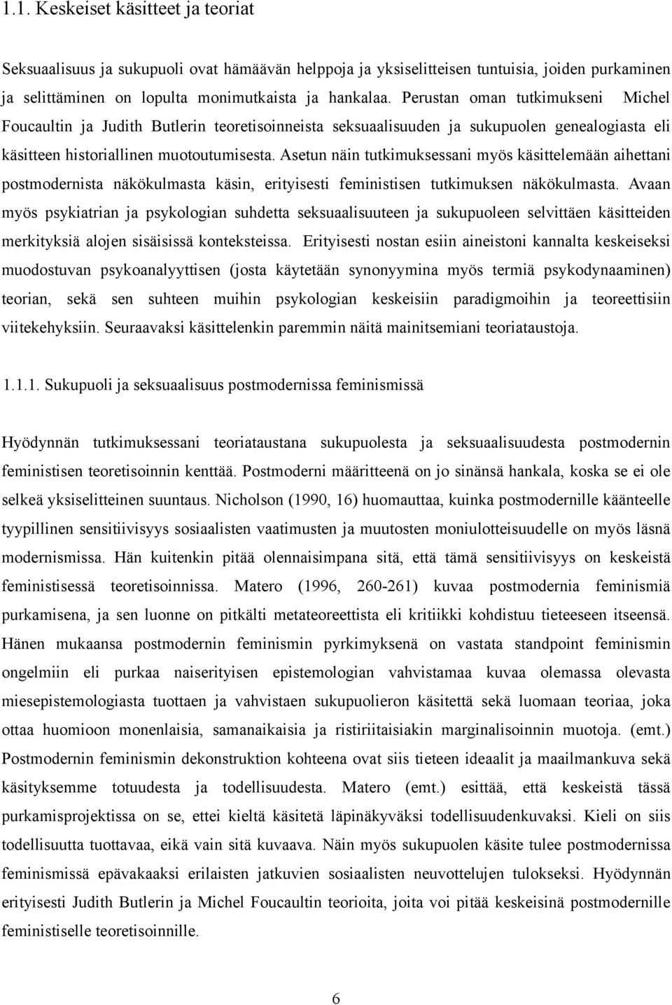 Asetun näin tutkimuksessani myös käsittelemään aihettani postmodernista näkökulmasta käsin, erityisesti feministisen tutkimuksen näkökulmasta.