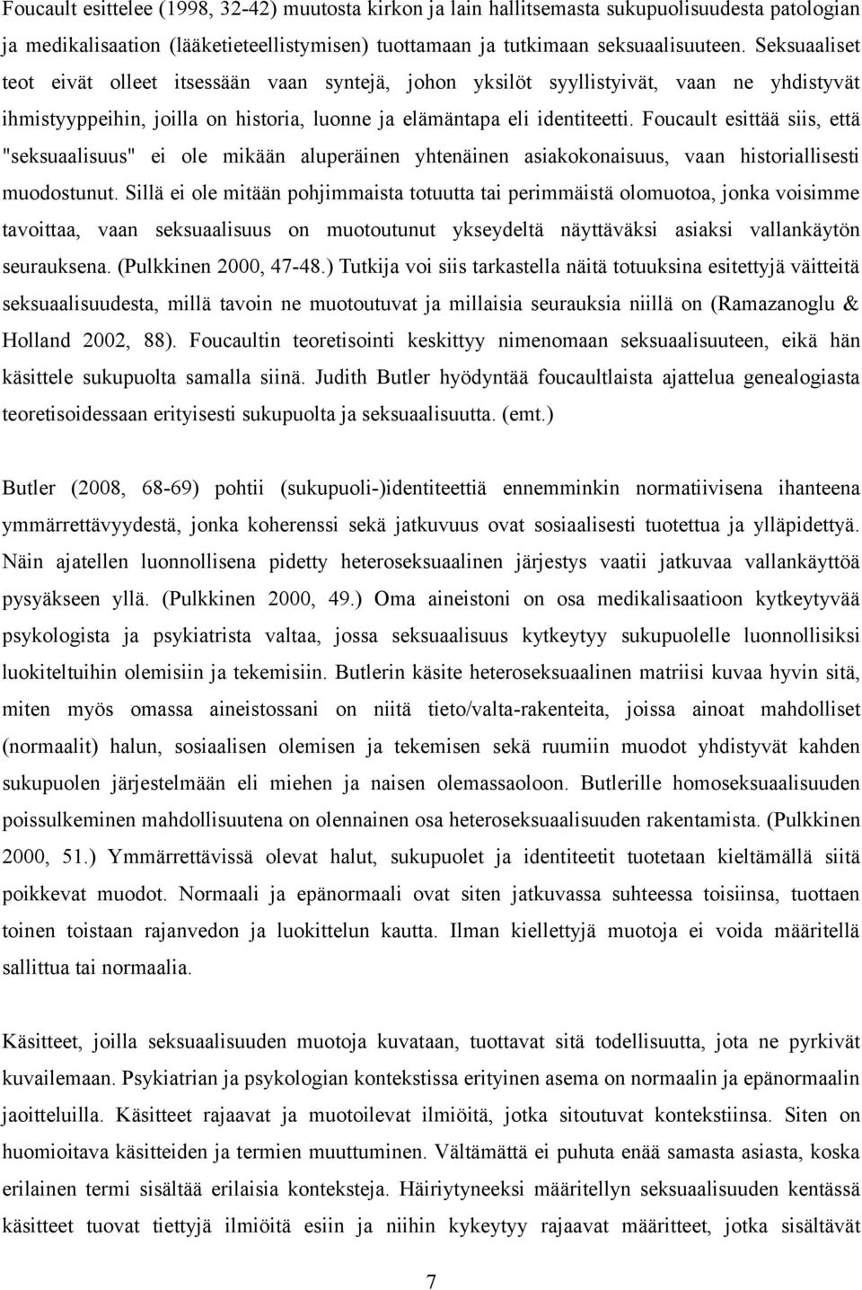 Foucault esittää siis, että "seksuaalisuus" ei ole mikään aluperäinen yhtenäinen asiakokonaisuus, vaan historiallisesti muodostunut.