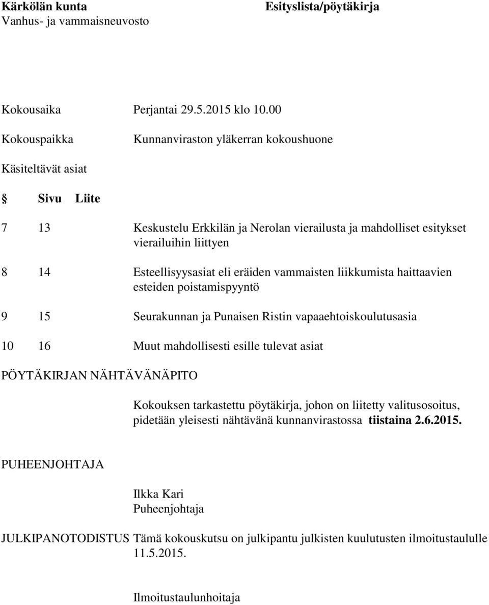 Esteellisyysasiat eli eräiden vammaisten liikkumista haittaavien esteiden poistamispyyntö 9 15 Seurakunnan ja Punaisen Ristin vapaaehtoiskoulutusasia 10 16 Muut mahdollisesti esille tulevat asiat