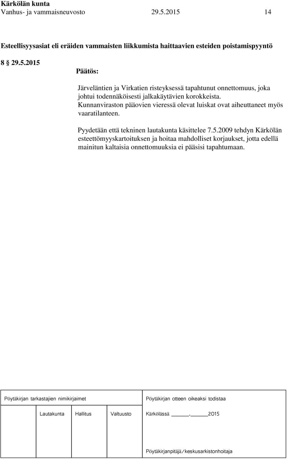 Kunnanviraston pääovien vieressä olevat luiskat ovat aiheuttaneet myös vaaratilanteen. Pyydetään että tekninen lautakunta käsittelee 7.5.