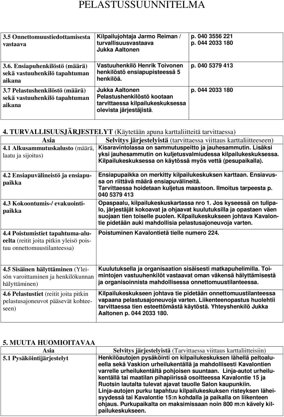 henkilöä. Jukka Aaltonen Pelastushenkilöstö kootaan tarvittaessa kilpailukeskuksessa olevista järjestäjistä. p. 040 3556 221 p. 044 2033 180 p. 040 5379 413 p. 044 2033 180 4.