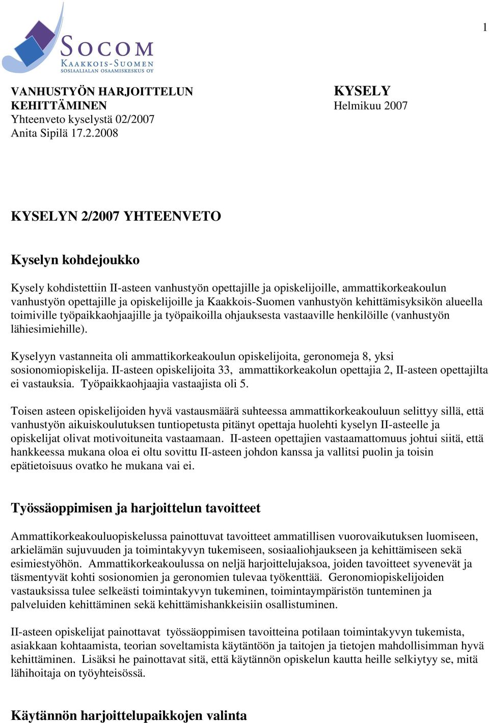 2007 Anita Sipilä 17.2.2008 KYSELYN 2/2007 YHTEENVETO Kyselyn kohdejoukko Kysely kohdistettiin II-asteen vanhustyön opettajille ja opiskelijoille, ammattikorkeakoulun vanhustyön opettajille ja