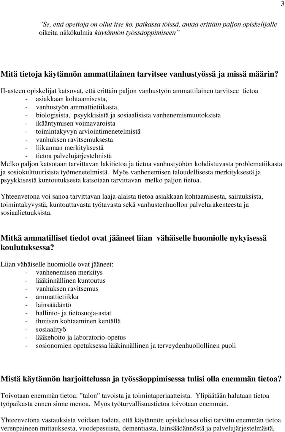 II-asteen opiskelijat katsovat, että erittäin paljon vanhustyön ammattilainen tarvitsee tietoa - asiakkaan kohtaamisesta, - vanhustyön ammattietiikasta, - biologisista, psyykkisistä ja sosiaalisista