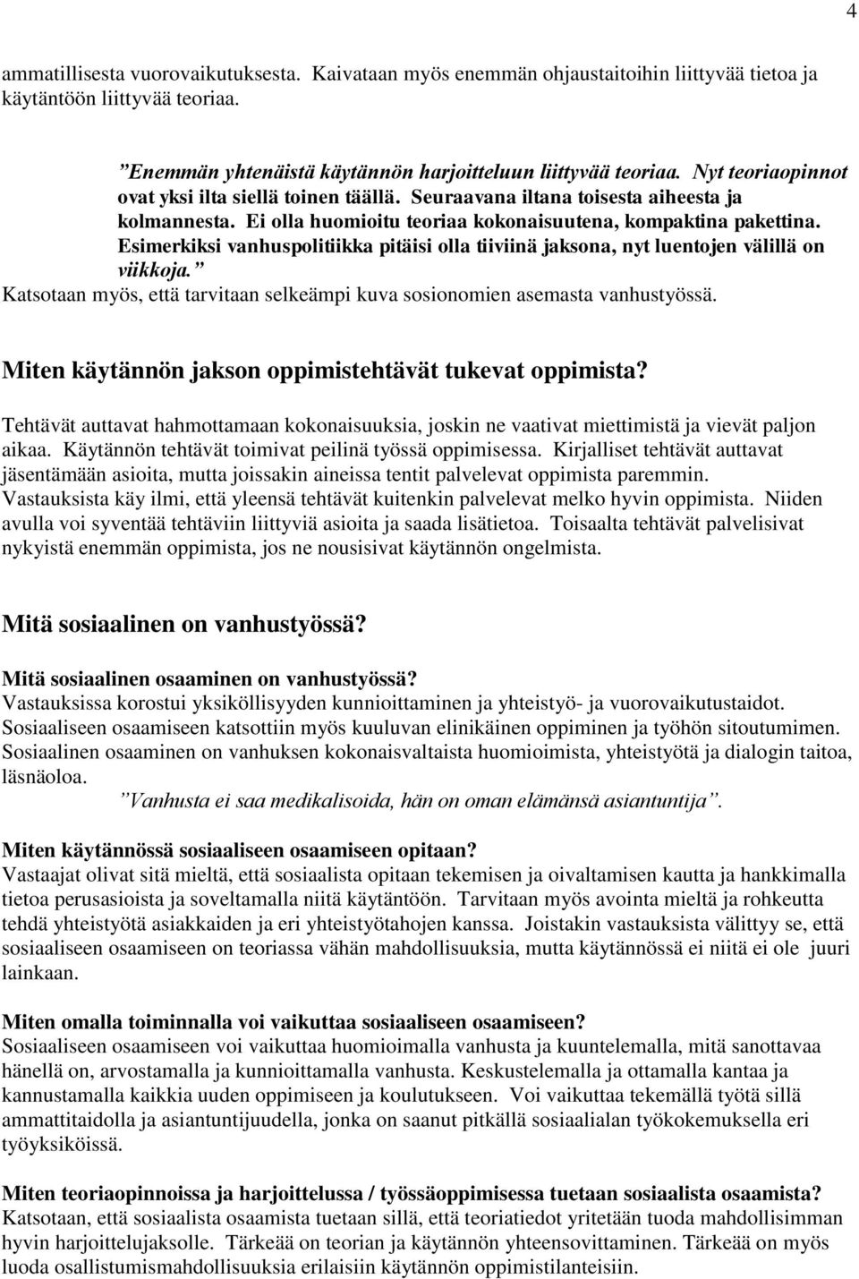 Esimerkiksi vanhuspolitiikka pitäisi olla tiiviinä jaksona, nyt luentojen välillä on viikkoja. Katsotaan myös, että tarvitaan selkeämpi kuva sosionomien asemasta vanhustyössä.