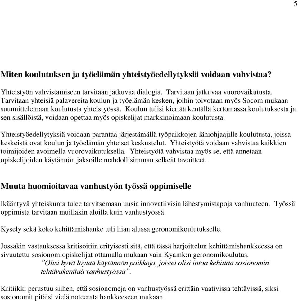 Koulun tulisi kiertää kentällä kertomassa koulutuksesta ja sen sisällöistä, voidaan opettaa myös opiskelijat markkinoimaan koulutusta.