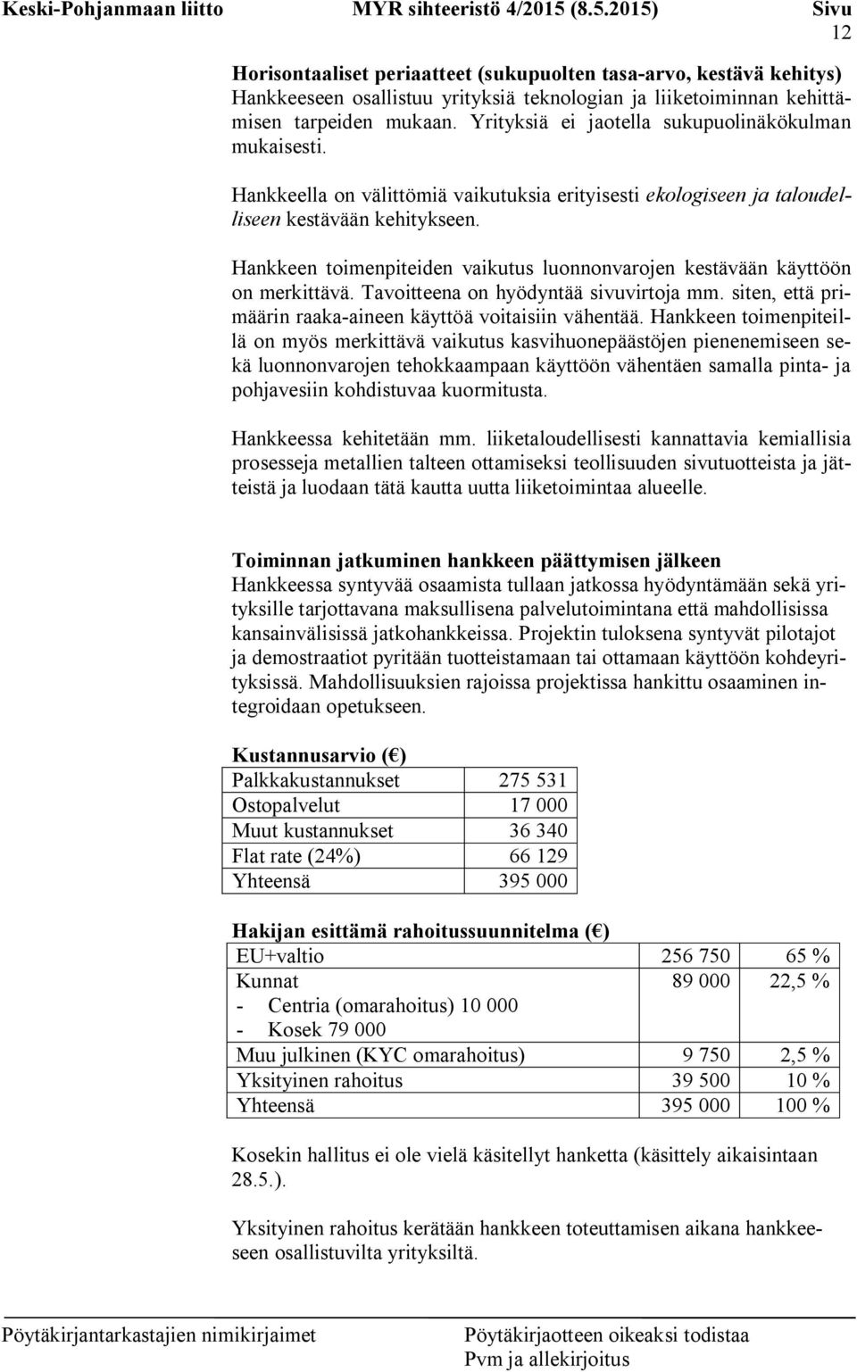 Hankkeen toimenpiteiden vaikutus luonnonvarojen kestävään käyttöön on merkittävä. Tavoitteena on hyödyntää sivuvirtoja mm. siten, että primäärin raaka-aineen käyttöä voitaisiin vähentää.