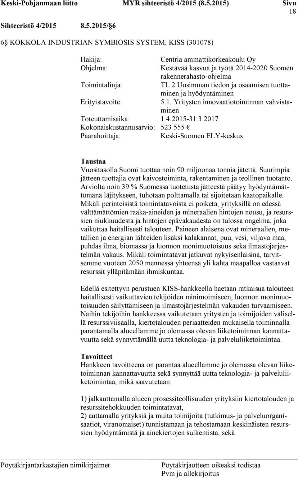 Uusimman tiedon ja osaamisen tuottaminen ja hyödyntäminen Erityistavoite: 5.1. Yritysten innovaatiotoiminnan vahvistaminen Toteuttamisaika: 1.4.2015-31