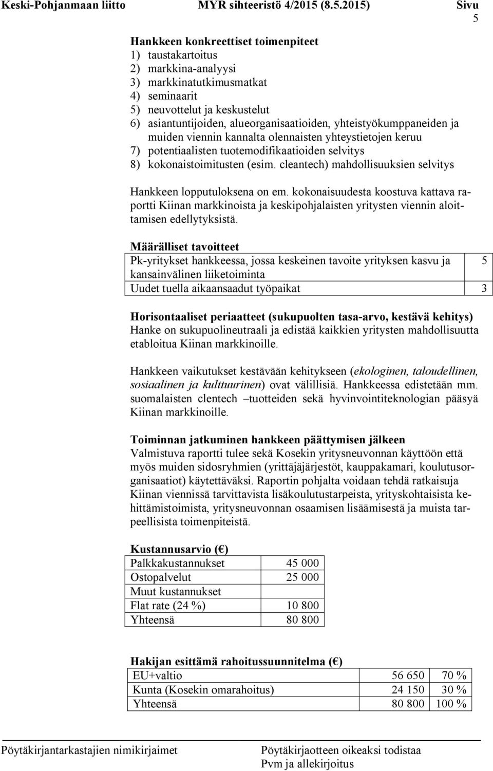 cleantech) mahdollisuuksien selvitys Hankkeen lopputuloksena on em. kokonaisuudesta koostuva kattava raportti Kiinan markkinoista ja keskipohjalaisten yritysten viennin aloittamisen edellytyksistä.