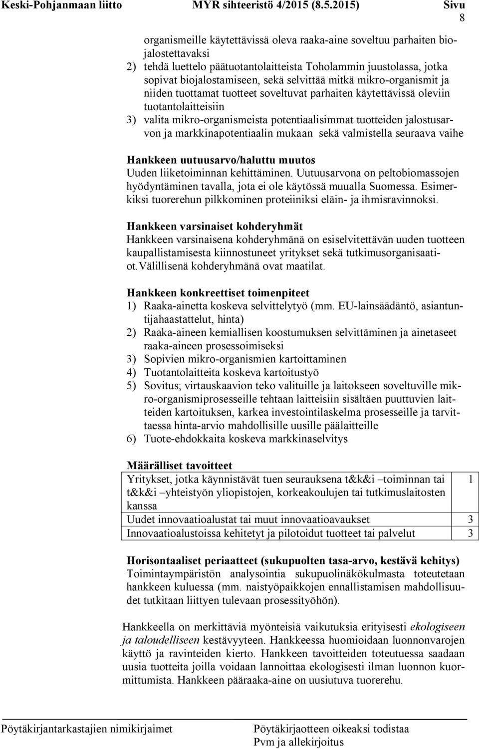 markkinapotentiaalin mukaan sekä valmistella seuraava vaihe Hankkeen uutuusarvo/haluttu muutos Uuden liiketoiminnan kehittäminen.