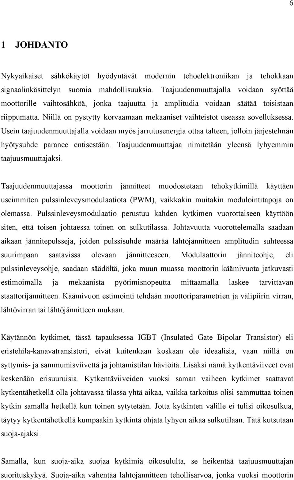 Niillä on pystytty korvaamaan mekaaniset vaihteistot useassa sovelluksessa. Usein taajuudenmuuttajalla voidaan myös jarrutusenergia ottaa talteen, jolloin järjestelmän hyötysuhde paranee entisestään.