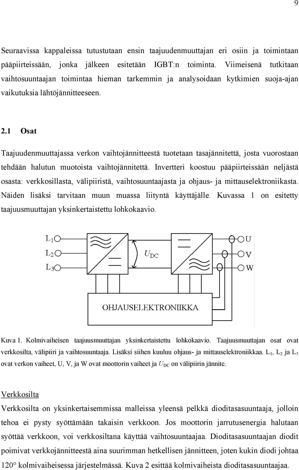 1 Osat Taajuudenmuuttajassa verkon vaihtojännitteestä tuotetaan tasajännitettä, josta vuorostaan tehdään halutun muotoista vaihtojännitettä.