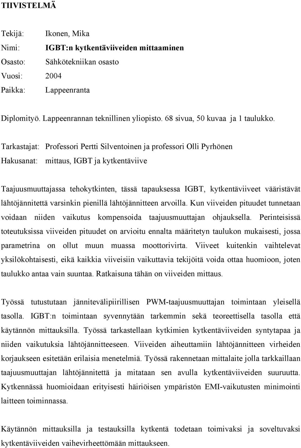 Tarkastajat: Professori Pertti Silventoinen ja professori Olli Pyrhönen Hakusanat: mittaus, IGBT ja kytkentäviive Taajuusmuuttajassa tehokytkinten, tässä tapauksessa IGBT, kytkentäviiveet vääristävät