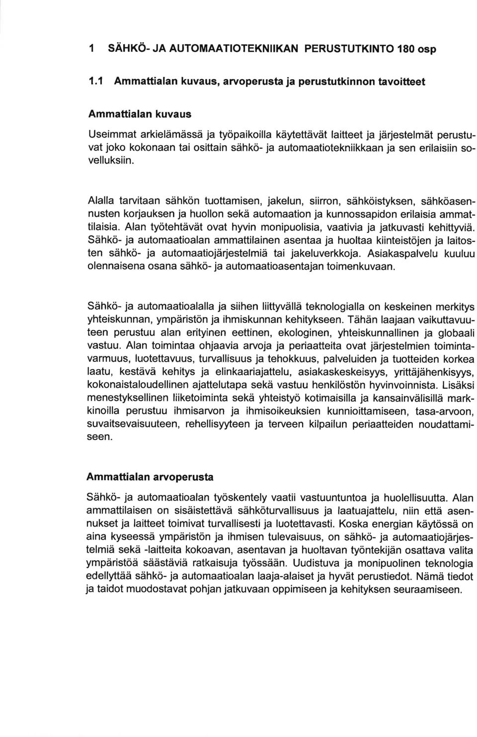 sen erílisiin sovelluksiin. Alll trvitn sähkön tuottmisen, jkelun, siirron, sähköistyksen, sähkösennusten korjuksen j huollon sekä utomtion j kunnosspidon erilisi mmttilisi.