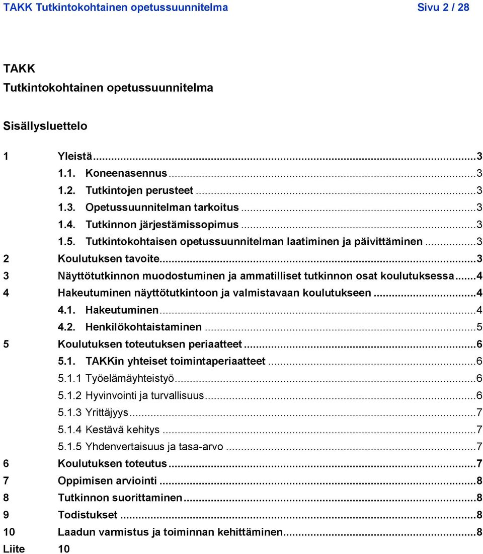 .. 3 3 Näyttötutkinnon muodostuminen ja ammatilliset tutkinnon osat koulutuksessa... 4 4 Hakeutuminen näyttötutkintoon ja valmistavaan koulutukseen... 4 4.1. Hakeutuminen... 4 4.2.