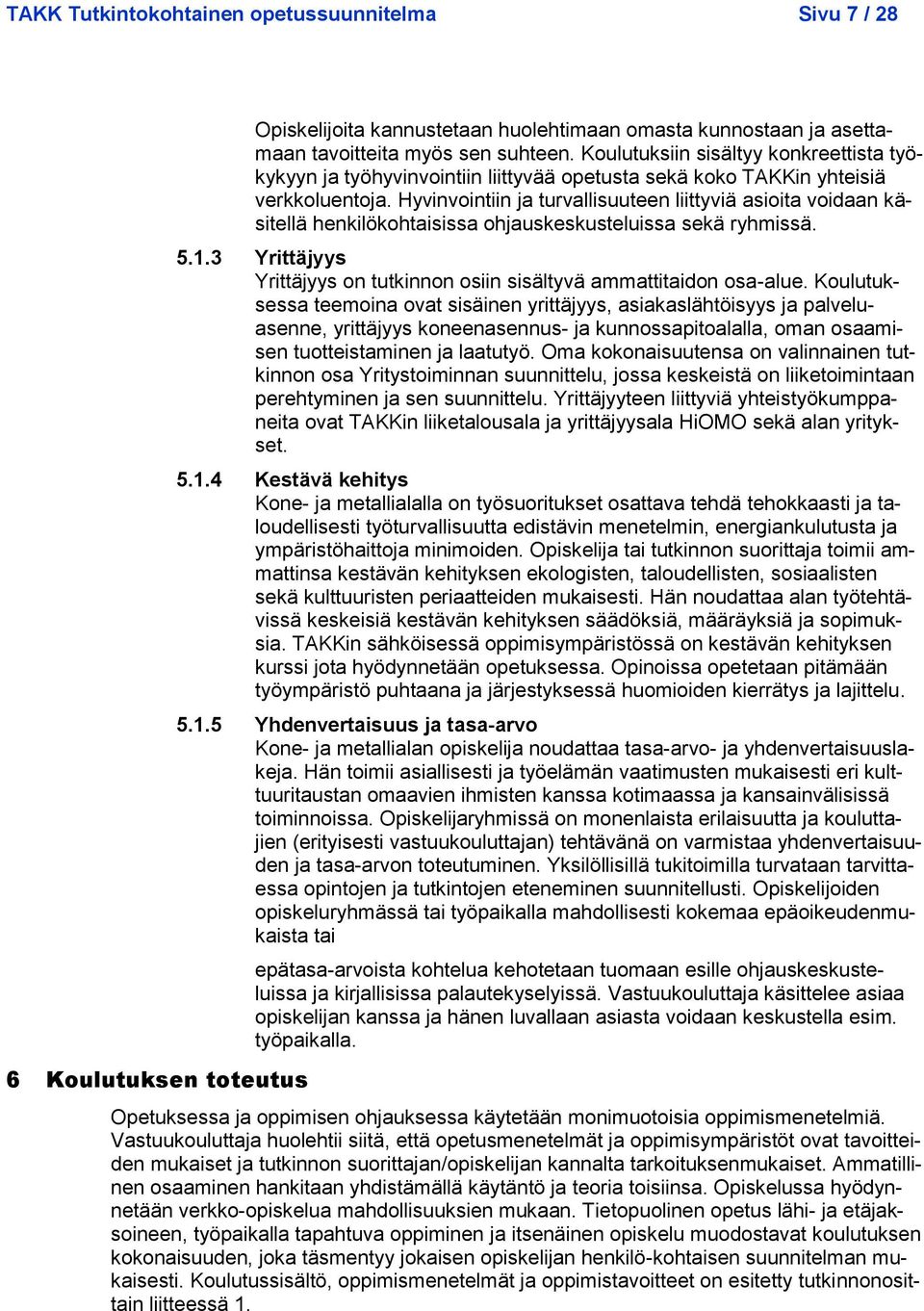 Hyvinvointiin ja turvallisuuteen liittyviä asioita voidaan käsitellä henkilökohtaisissa ohjauskeskusteluissa sekä ryhmissä. 5.1.