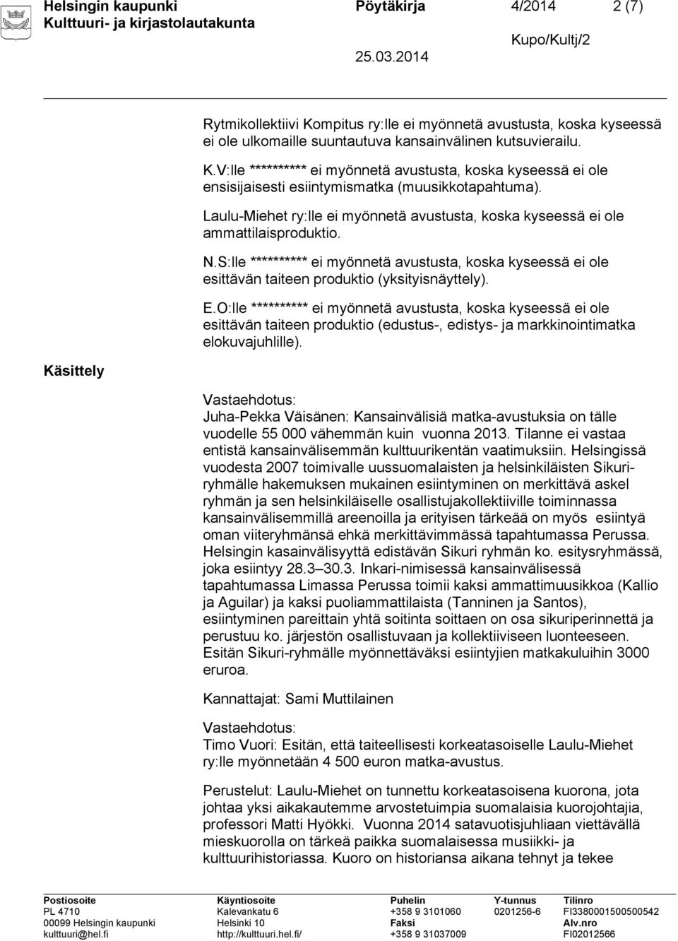 E.O:lle ********** ei myönnetä avustusta, koska kyseessä ei ole esittävän taiteen produktio (edustus-, edistys- ja markkinointimatka elokuvajuhlille).