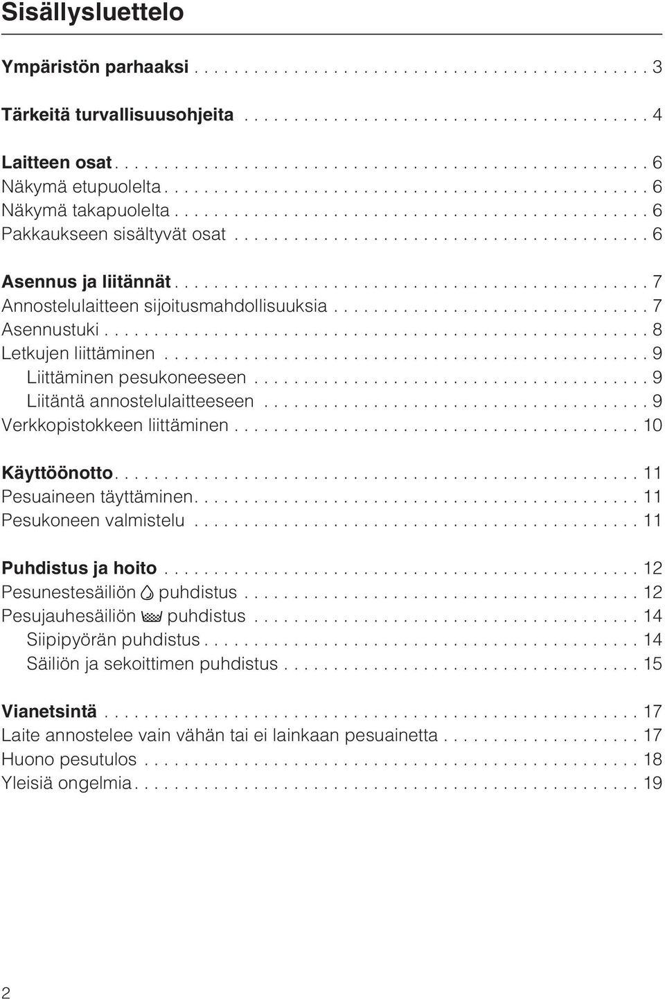 ..9 Verkkopistokkeen liittäminen...10 Käyttöönotto....11 Pesuaineen täyttäminen....11 Pesukoneen valmistelu...11 Puhdistus ja hoito...12 Pesunestesäiliön puhdistus.