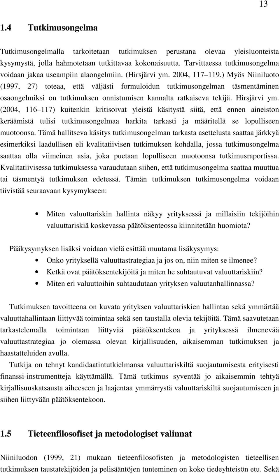 ) Myös Niiniluoto (1997, 27) toteaa, että väljästi formuloidun tutkimusongelman täsmentäminen osaongelmiksi on tutkimuksen onnistumisen kannalta ratkaiseva tekijä. Hirsjärvi ym.