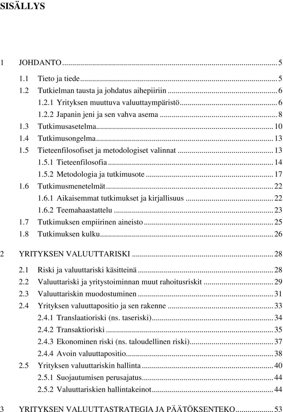 .. 22 1.6.1 Aikaisemmat tutkimukset ja kirjallisuus... 22 1.6.2 Teemahaastattelu... 23 1.7 Tutkimuksen empiirinen aineisto... 25 1.8 Tutkimuksen kulku... 26 2 YRITYKSEN VALUUTTARISKI... 28 2.