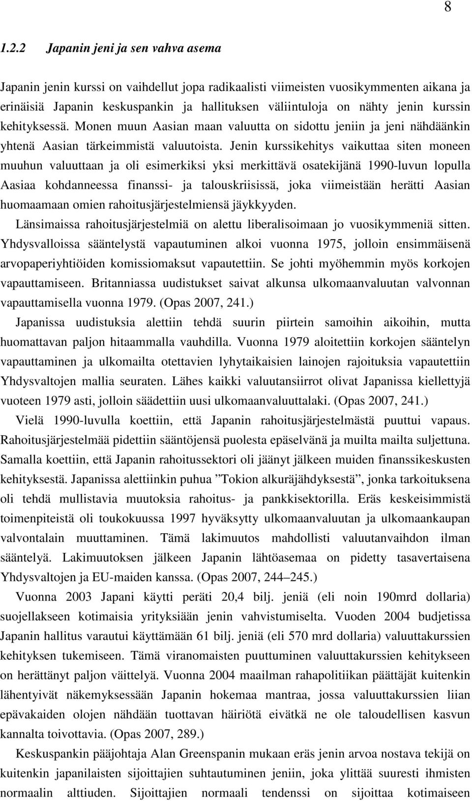 kurssin kehityksessä. Monen muun Aasian maan valuutta on sidottu jeniin ja jeni nähdäänkin yhtenä Aasian tärkeimmistä valuutoista.