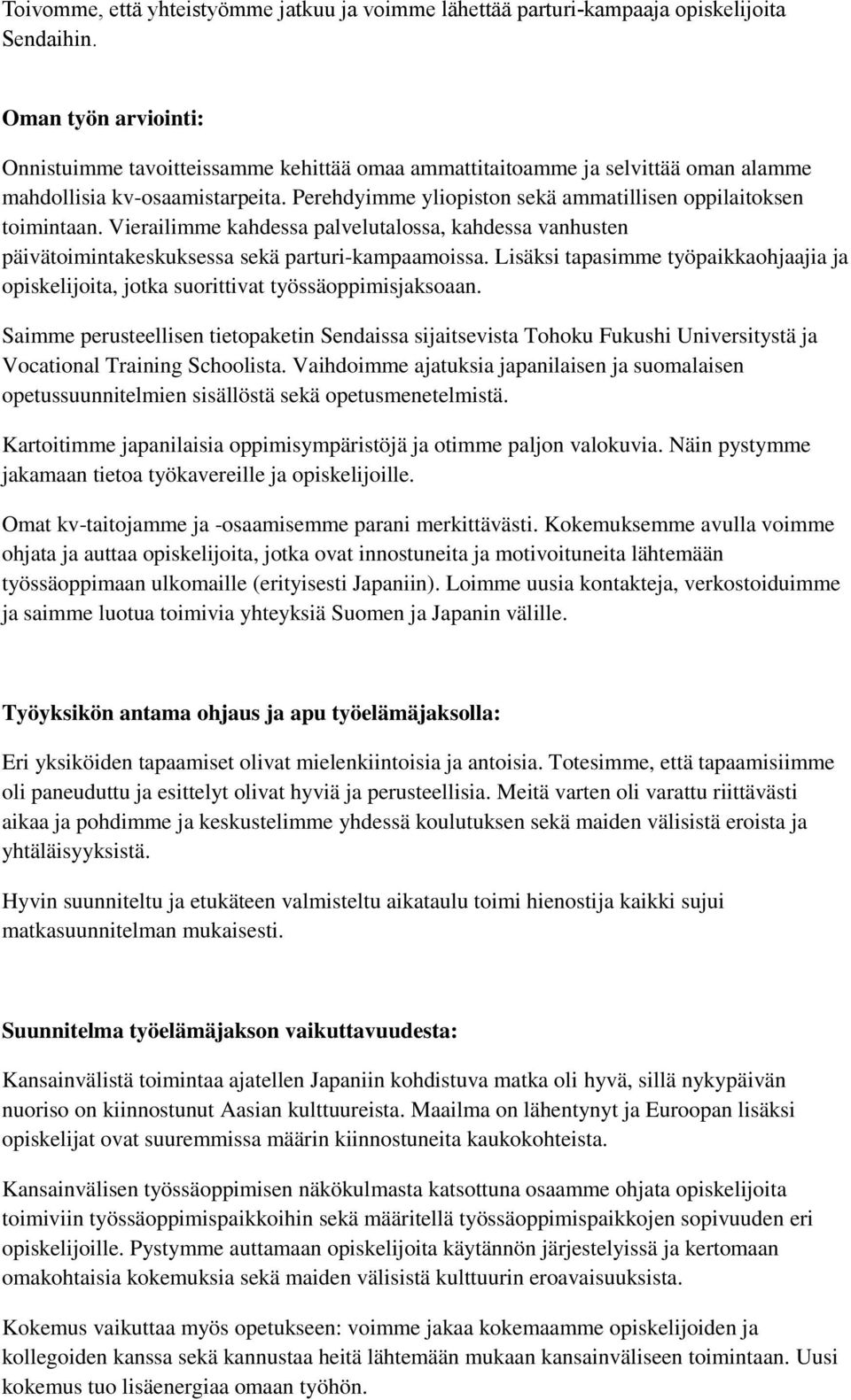 Perehdyimme yliopiston sekä ammatillisen oppilaitoksen toimintaan. Vierailimme kahdessa palvelutalossa, kahdessa vanhusten päivätoimintakeskuksessa sekä parturi-kampaamoissa.