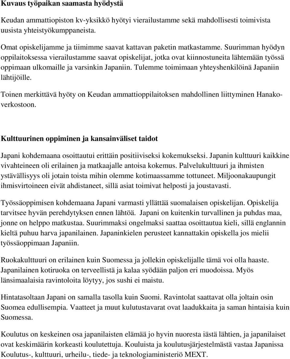 Suurimman hyödyn oppilaitoksessa vierailustamme saavat opiskelijat, jotka ovat kiinnostuneita lähtemään työssä oppimaan ulkomaille ja varsinkin Japaniin.