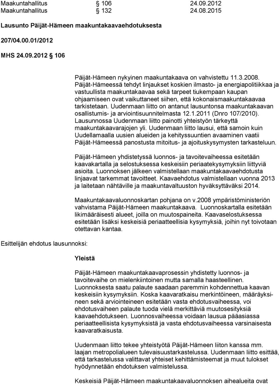 Päijät-Hä meessä tehdyt linjaukset koskien ilmasto- ja energiapolitiikkaa ja vastuullista maakuntakaavaa sekä tar peet tiukempaan kaupan ohjaamiseen ovat vaikut taneet siihen, että