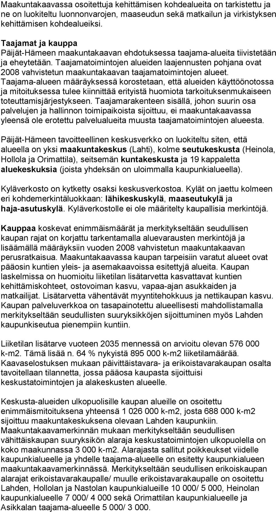 Taajamatoimintojen alueiden laajennusten pohjana ovat 2008 vahvistetun maakuntakaavan taajamatoimintojen alueet.