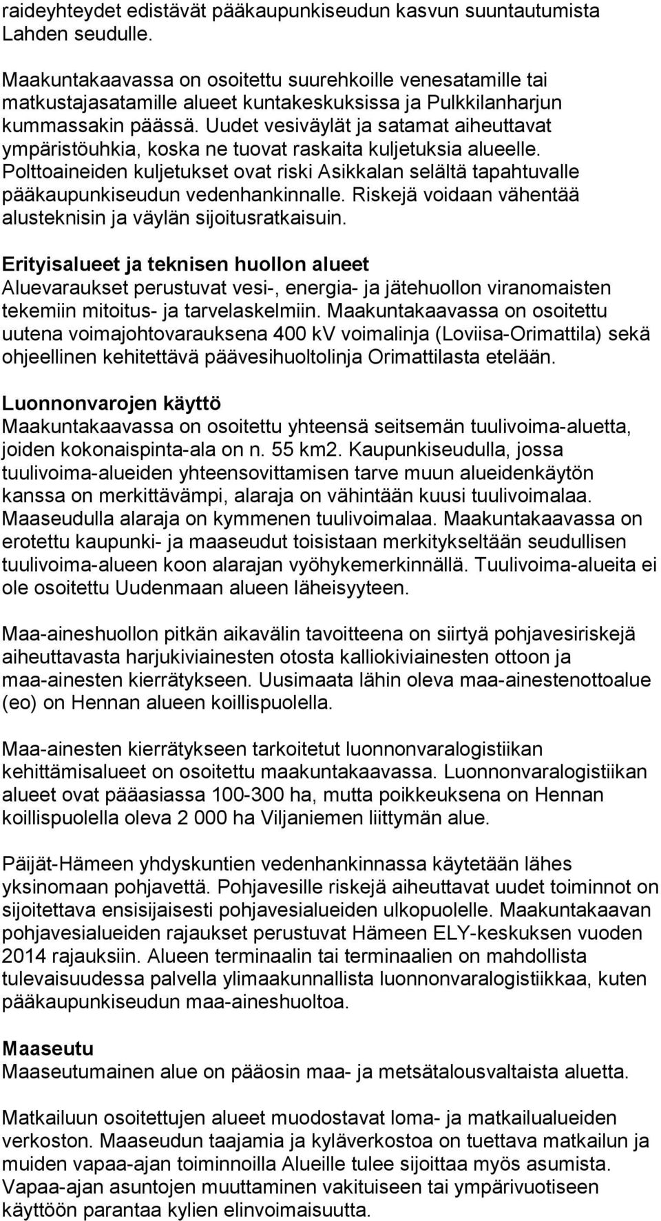 Uudet vesiväylät ja satamat aiheuttavat ympäristöuhkia, koska ne tuovat raskaita kuljetuksia alueelle.