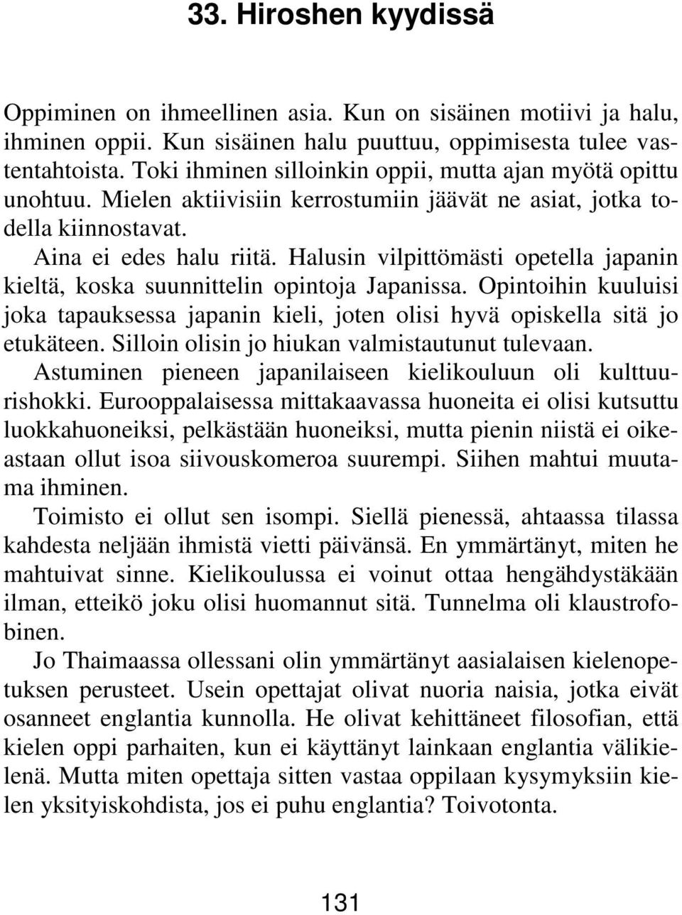 Halusin vilpittömästi opetella japanin kieltä, koska suunnittelin opintoja Japanissa. Opintoihin kuuluisi joka tapauksessa japanin kieli, joten olisi hyvä opiskella sitä jo etukäteen.