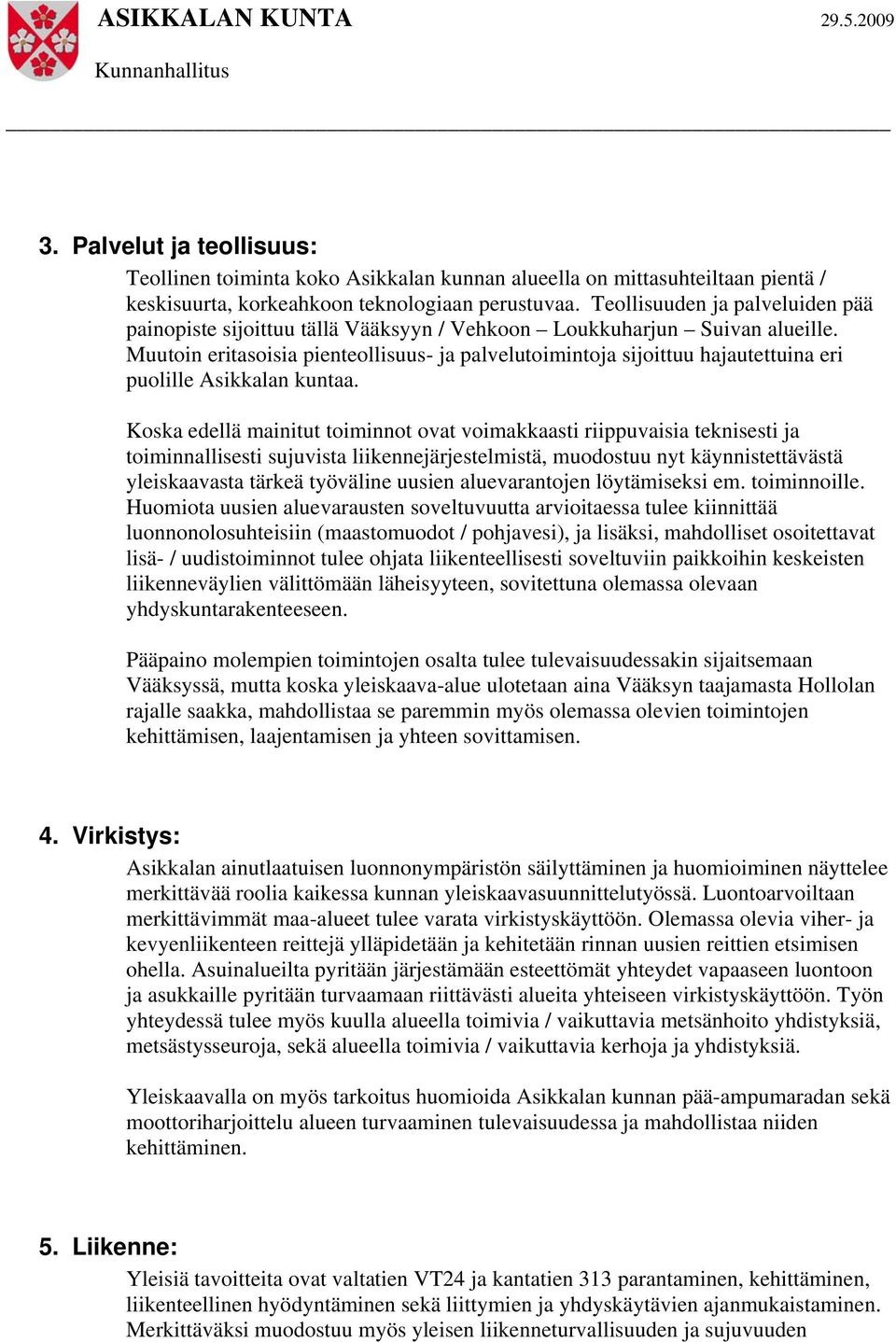 Muutoin eritasoisia pienteollisuus- ja palvelutoimintoja sijoittuu hajautettuina eri puolille Asikkalan kuntaa.
