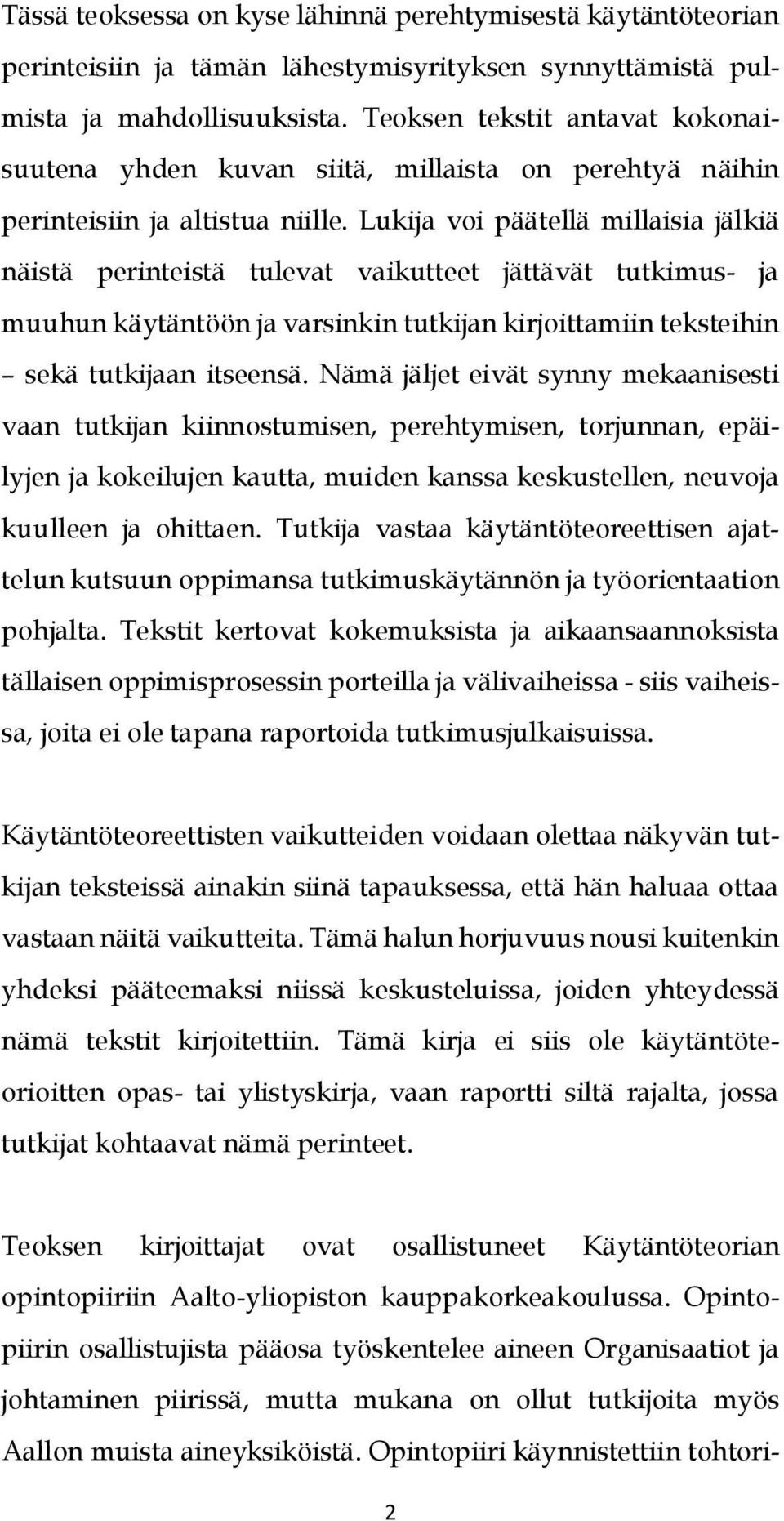 Lukija voi päätellä millaisia jälkiä näistä perinteistä tulevat vaikutteet jättävät tutkimus- ja muuhun käytäntöön ja varsinkin tutkijan kirjoittamiin teksteihin sekä tutkijaan itseensä.