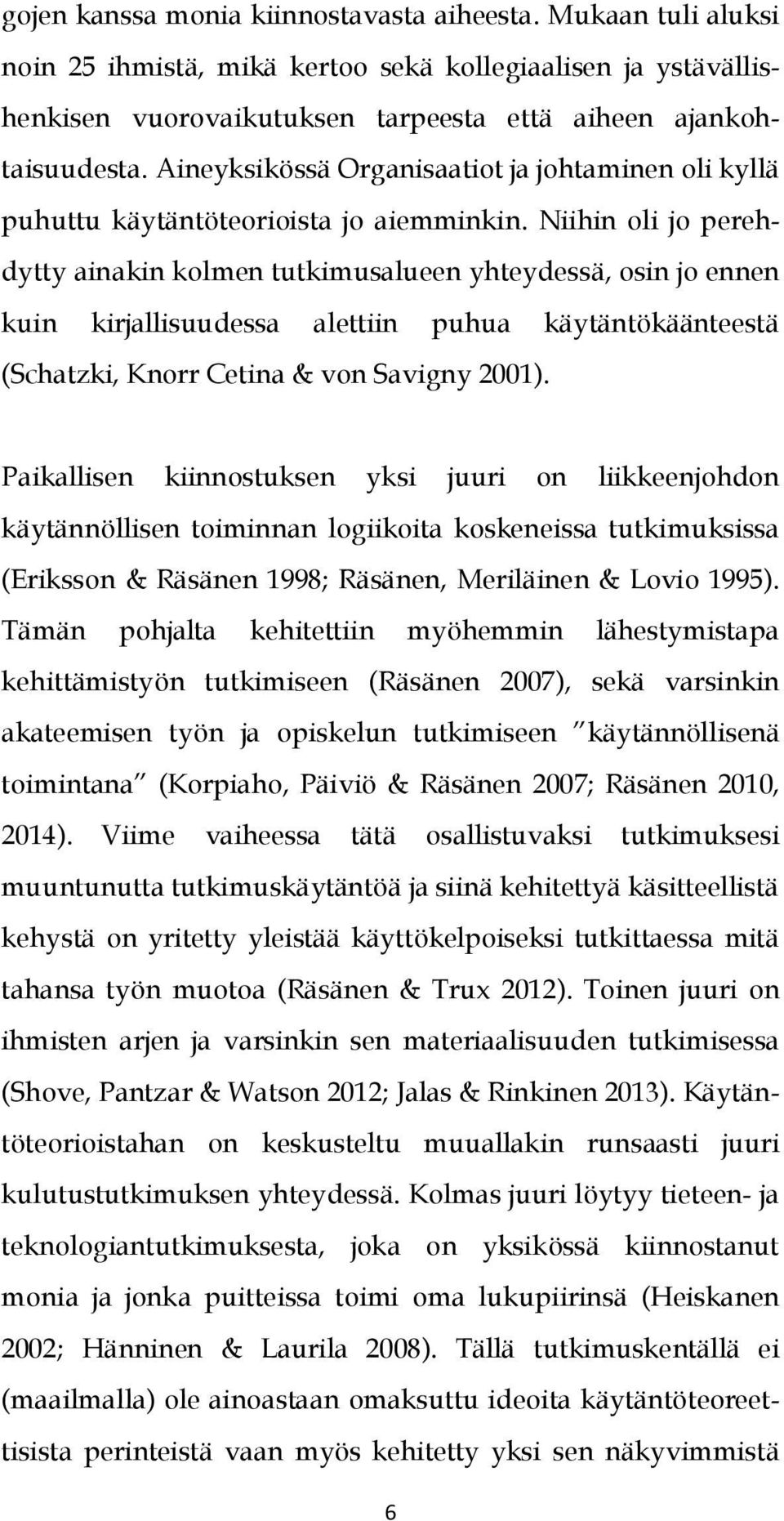 Niihin oli jo perehdytty ainakin kolmen tutkimusalueen yhteydessä, osin jo ennen kuin kirjallisuudessa alettiin puhua käytäntökäänteestä (Schatzki, Knorr Cetina & von Savigny 2001).