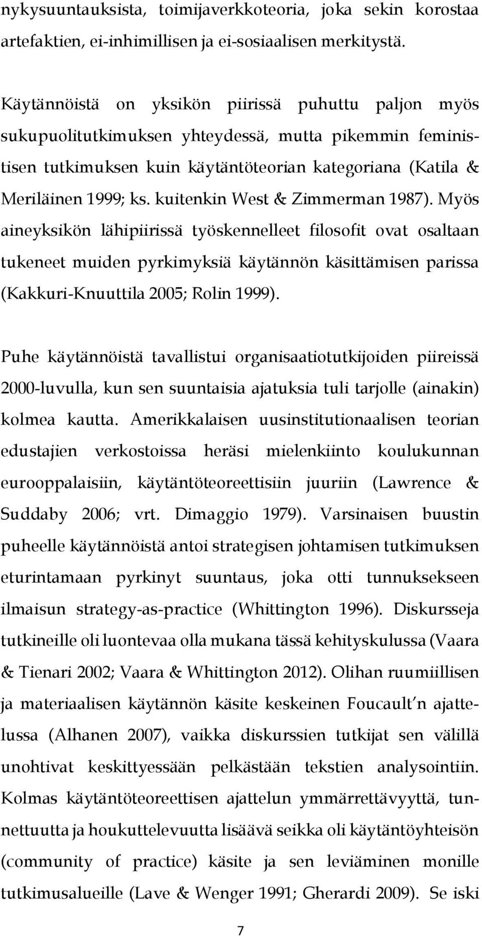 kuitenkin West & Zimmerman 1987). Myös aineyksikön lähipiirissä työskennelleet filosofit ovat osaltaan tukeneet muiden pyrkimyksiä käytännön käsittämisen parissa (Kakkuri-Knuuttila 2005; Rolin 1999).