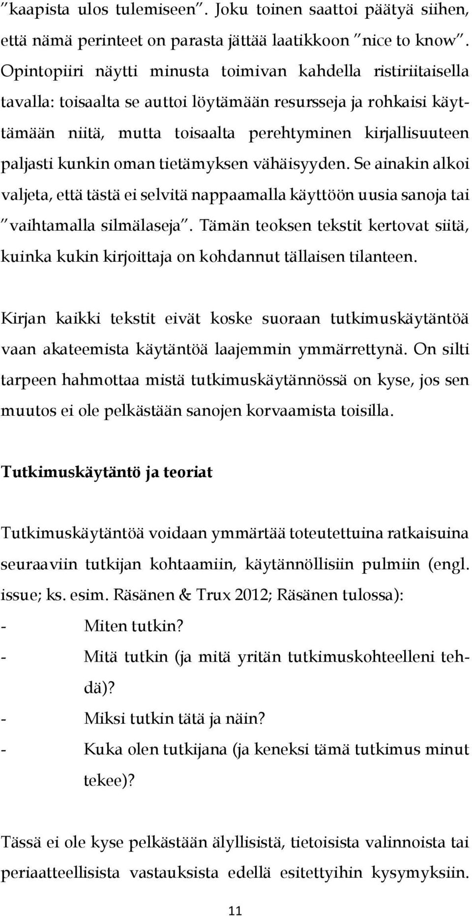 kunkin oman tietämyksen vähäisyyden. Se ainakin alkoi valjeta, että tästä ei selvitä nappaamalla käyttöön uusia sanoja tai vaihtamalla silmälaseja.