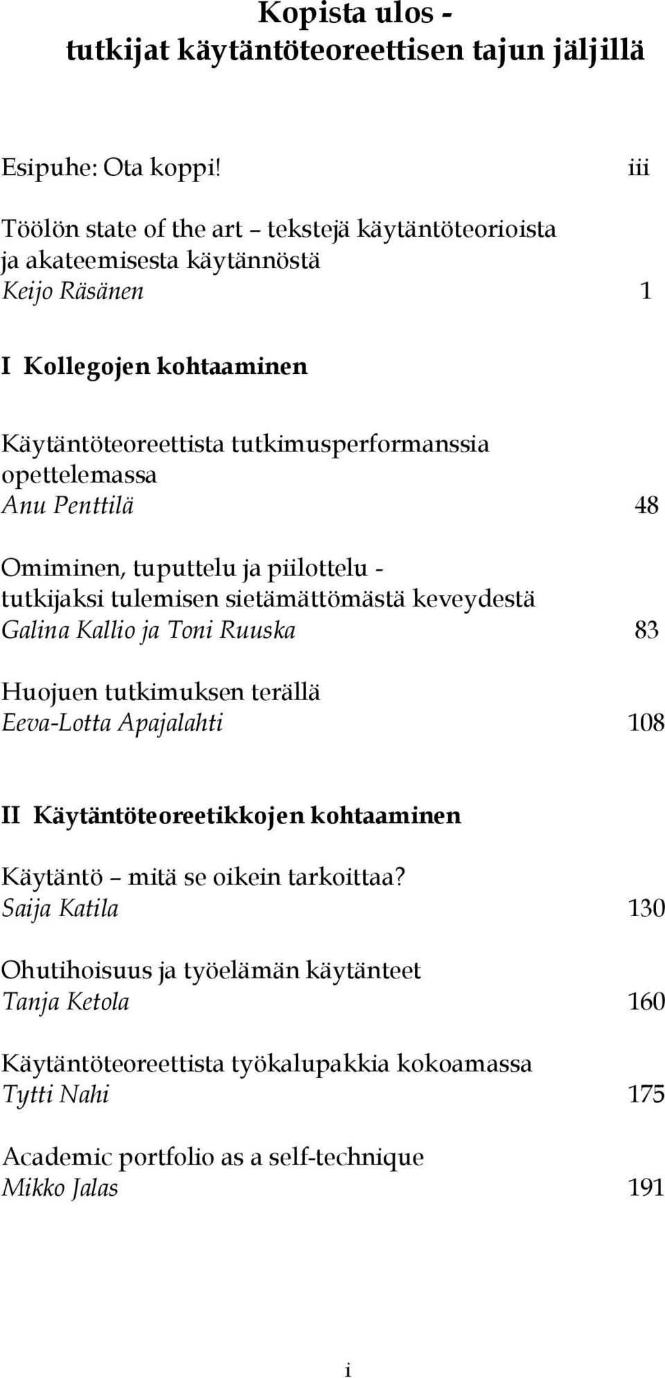 opettelemassa Anu Penttilä 48 Omiminen, tuputtelu ja piilottelu - tutkijaksi tulemisen sietämättömästä keveydestä Galina Kallio ja Toni Ruuska 83 Huojuen tutkimuksen terällä