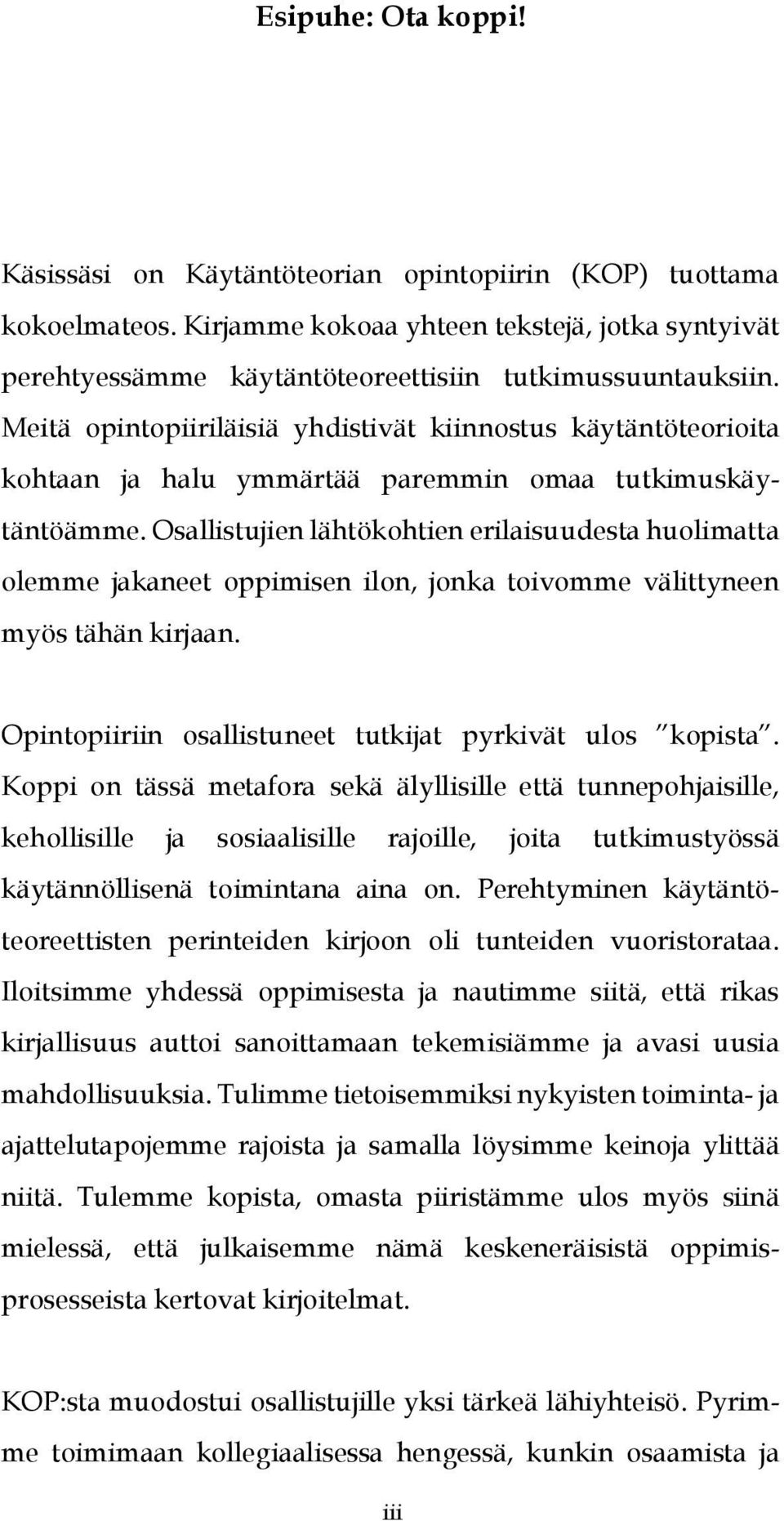 Osallistujien lähtökohtien erilaisuudesta huolimatta olemme jakaneet oppimisen ilon, jonka toivomme välittyneen myös tähän kirjaan. Opintopiiriin osallistuneet tutkijat pyrkivät ulos kopista.