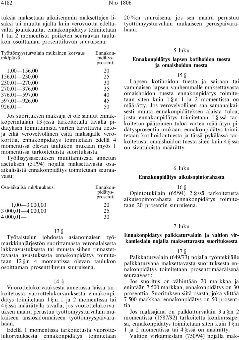 926,00 45 926,01 50 Jos suorituksen maksaja ei ole saanut ennakkoperintälain 13 :ssä tarkoitetulla tavalla pidätyksen toimittamista varten tarvittavia tietoja eikä verovelvollinen esitä maksajalle