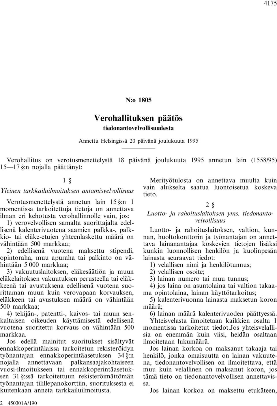 vain, jos: 1) verovelvollisen samalta suorittajalta edellisenä kalenterivuotena saamien palkka-, palkkio- tai eläke-etujen yhteenlaskettu määrä on vähintään 500 markkaa; 2) edellisenä vuotena