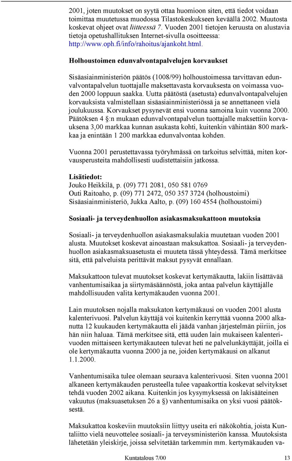 Holhoustoimen edunvalvontapalvelujen korvaukset Sisäasiainministeriön päätös (1008/99) holhoustoimessa tarvittavan edunvalvontapalvelun tuottajalle maksettavasta korvauksesta on voimassa vuoden 2000