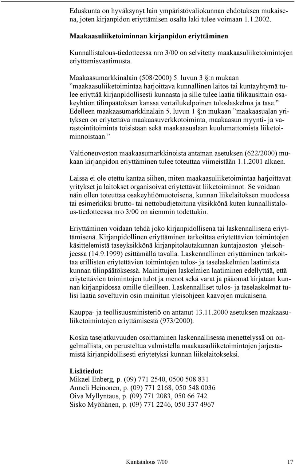 luvun 3 :n mukaan maakaasuliiketoimintaa harjoittava kunnallinen laitos tai kuntayhtymä tulee eriyttää kirjanpidollisesti kunnasta ja sille tulee laatia tilikausittain osakeyhtiön tilinpäätöksen