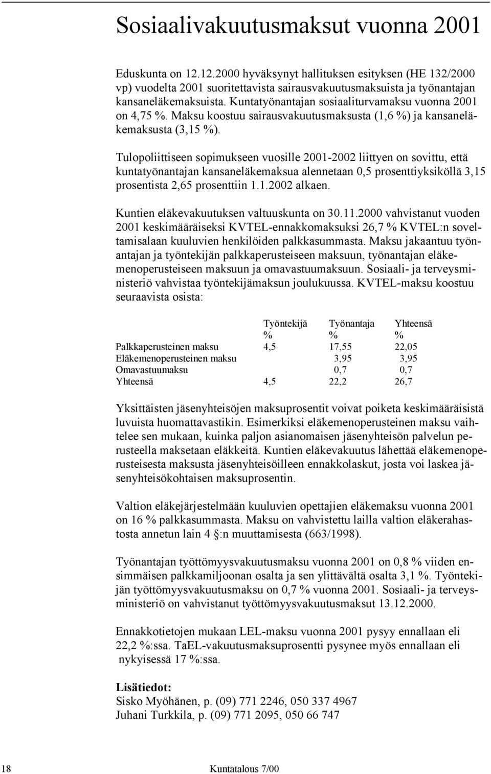 Tulopoliittiseen sopimukseen vuosille 2001-2002 liittyen on sovittu, että kuntatyönantajan kansaneläkemaksua alennetaan 0,5 prosenttiyksiköllä 3,15 prosentista 2,65 prosenttiin 1.1.2002 alkaen.