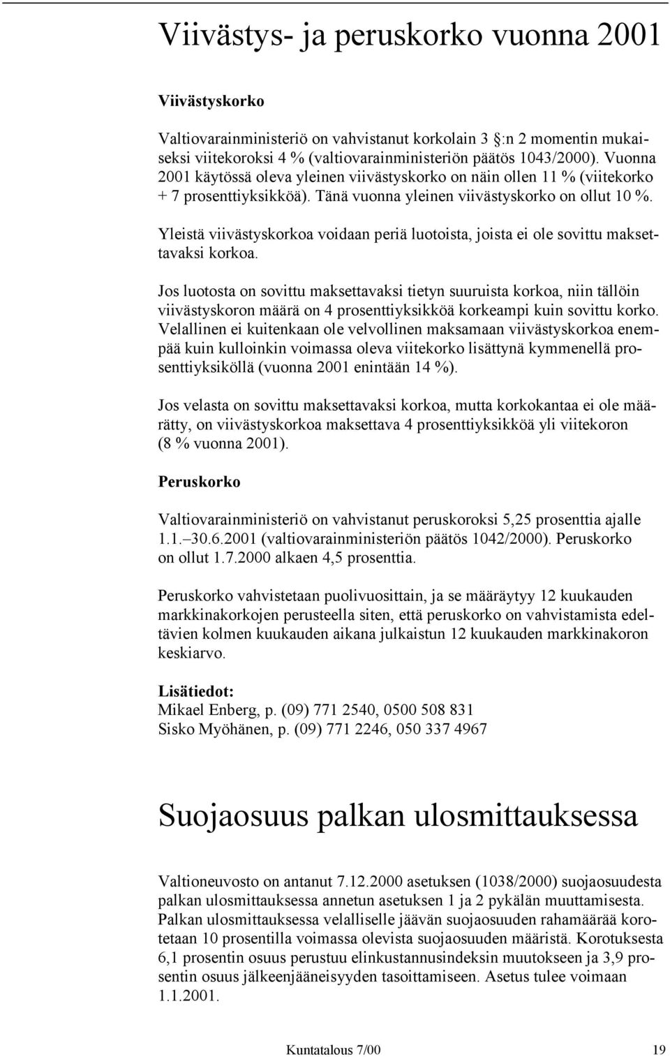 Yleistä viivästyskorkoa voidaan periä luotoista, joista ei ole sovittu maksettavaksi korkoa.