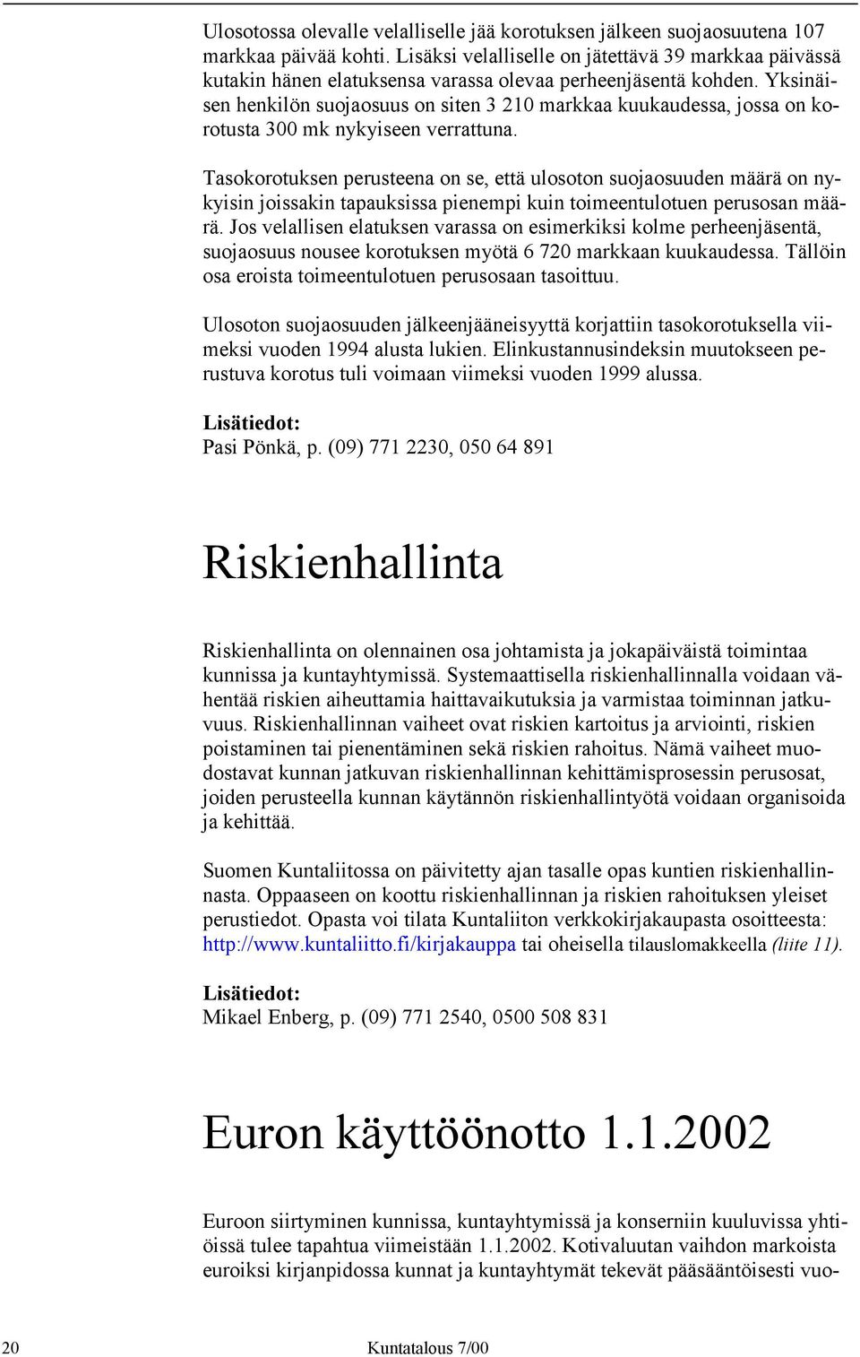 Yksinäisen henkilön suojaosuus on siten 3 210 markkaa kuukaudessa, jossa on korotusta 300 mk nykyiseen verrattuna.