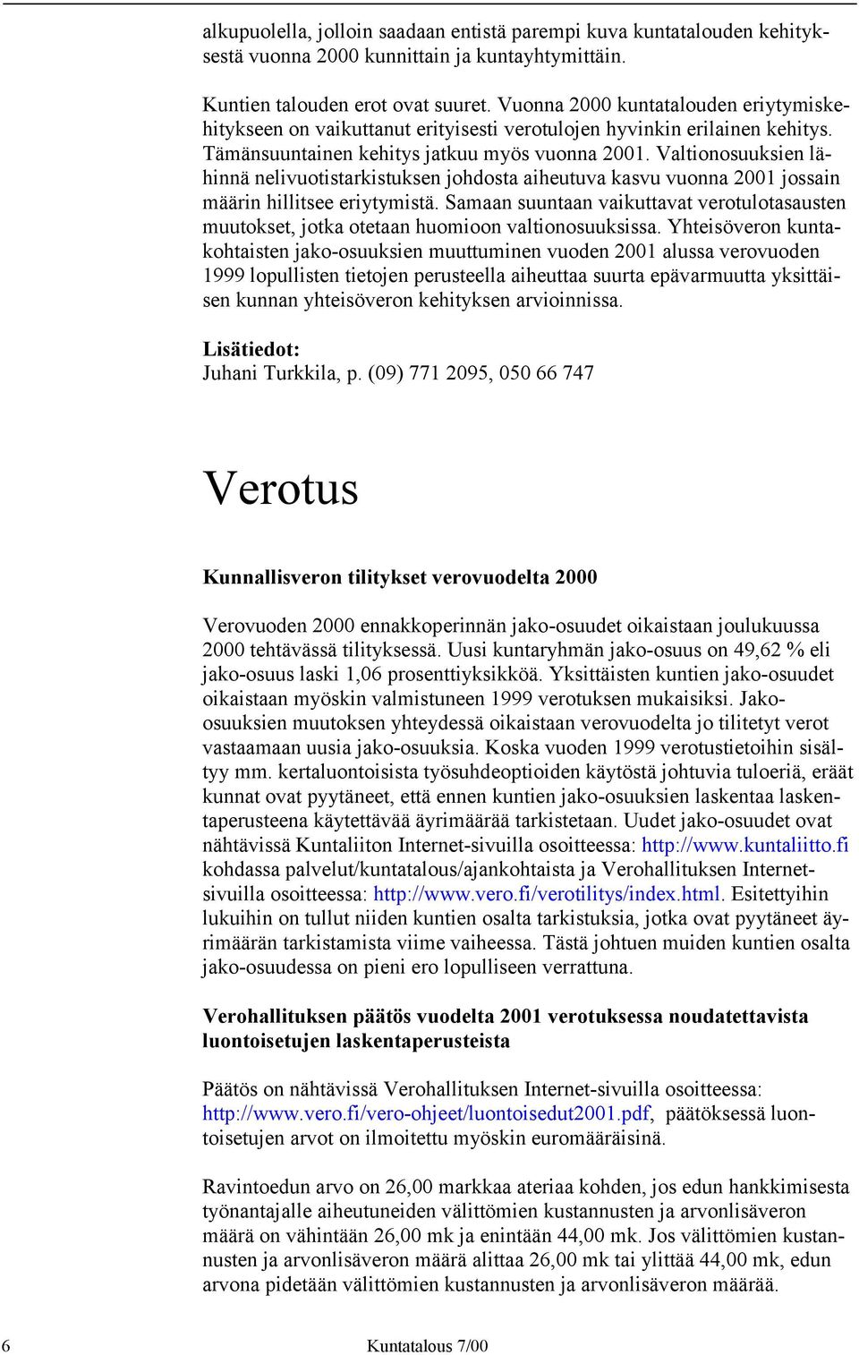 Valtionosuuksien lähinnä nelivuotistarkistuksen johdosta aiheutuva kasvu vuonna 2001 jossain määrin hillitsee eriytymistä.