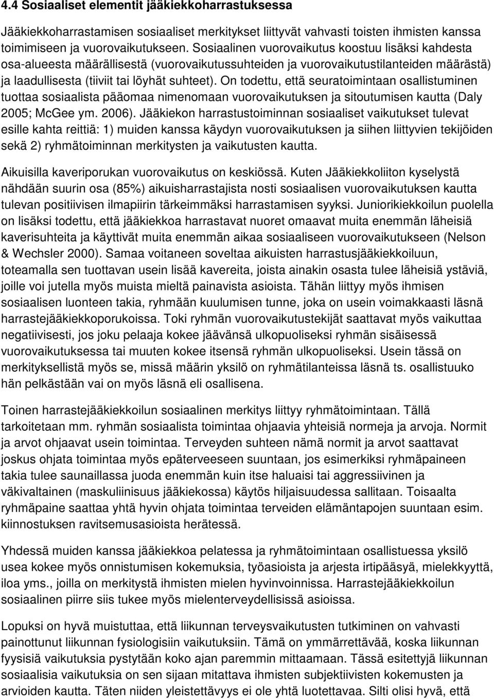 On todettu, että seuratoimintaan osallistuminen tuottaa sosiaalista pääomaa nimenomaan vuorovaikutuksen ja sitoutumisen kautta (Daly 2005; McGee ym. 2006).