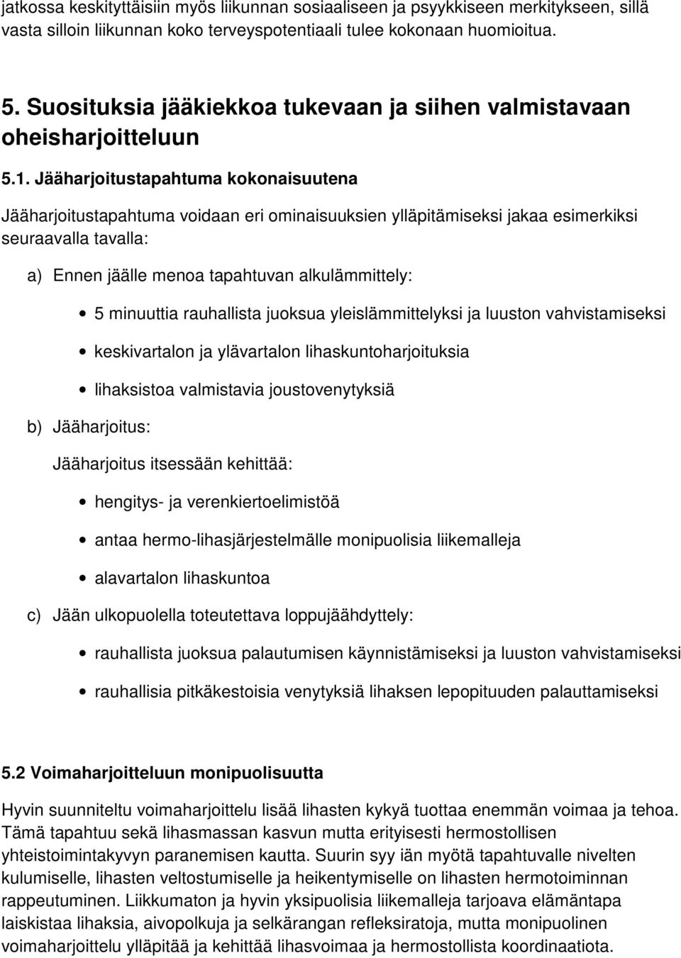 Jääharjoitustapahtuma kokonaisuutena Jääharjoitustapahtuma voidaan eri ominaisuuksien ylläpitämiseksi jakaa esimerkiksi seuraavalla tavalla: a) Ennen jäälle menoa tapahtuvan alkulämmittely: 5