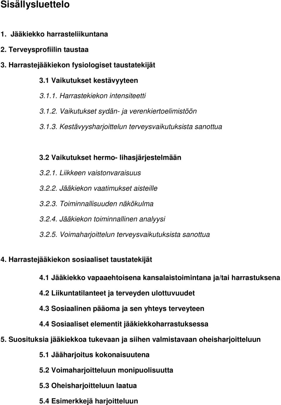2.4. Jääkiekon toiminnallinen analyysi 3.2.5. Voimaharjoittelun terveysvaikutuksista sanottua 4. Harrastejääkiekon sosiaaliset taustatekijät 4.