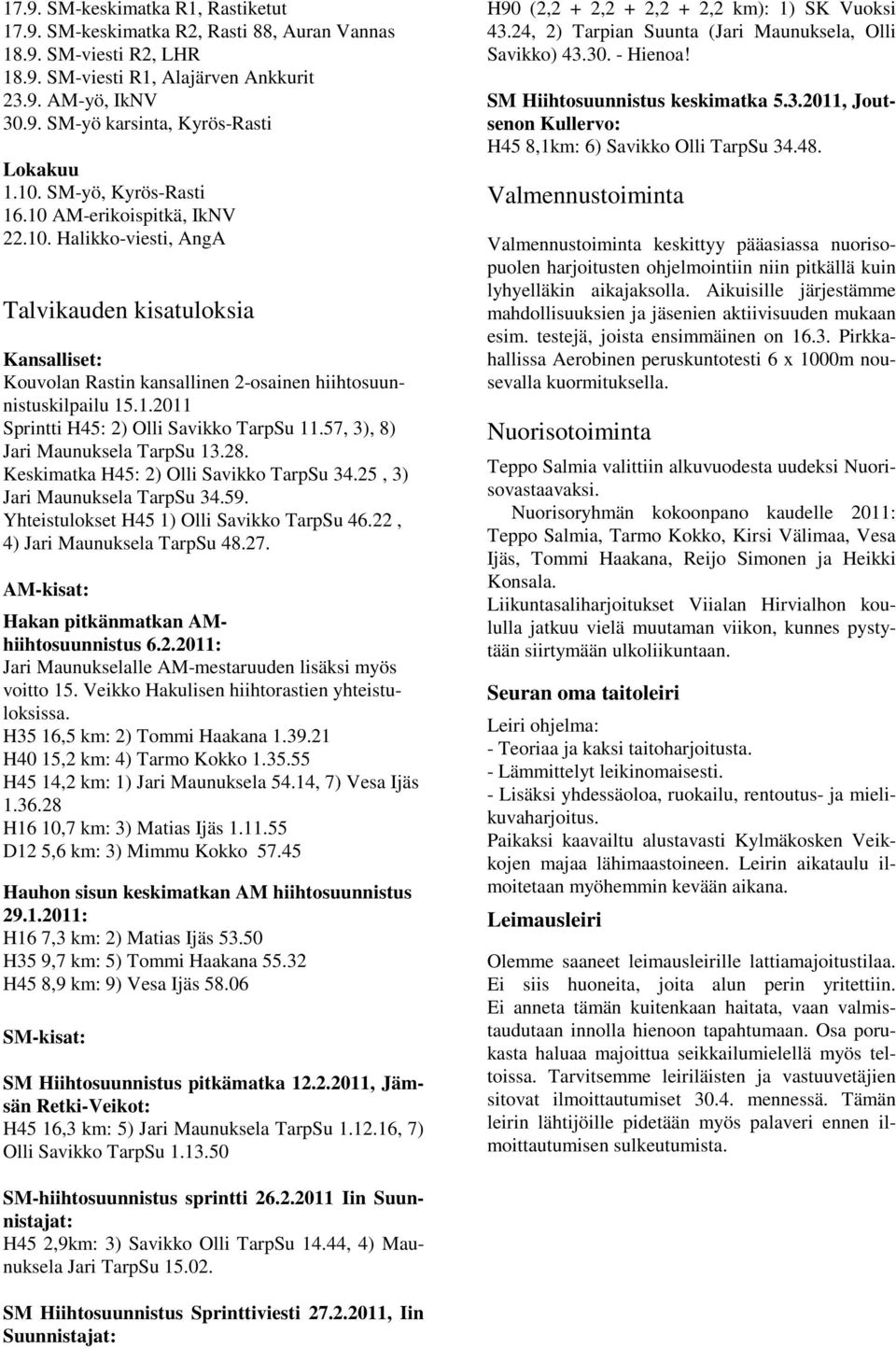 57, 3), 8) Jari Maunuksela TarpSu 13.28. Keskimatka H45: 2) Olli Savikko TarpSu 34.25, 3) Jari Maunuksela TarpSu 34.59. Yhteistulokset H45 1) Olli Savikko TarpSu 46.22, 4) Jari Maunuksela TarpSu 48.