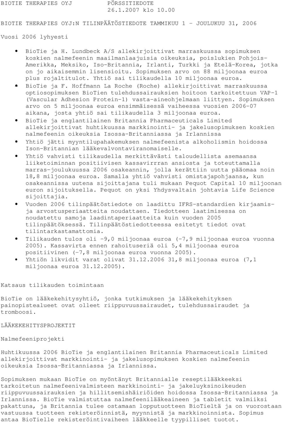 jo aikaisemmin lisensioitu. Sopimuksen arvo on 88 miljoonaa euroa plus rojaltitulot. Yhtiö sai tilikaudella 10 miljoonaa euroa. BioTie ja F.